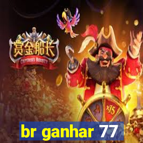 br ganhar 77